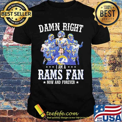 Damn Right I Am A Rams Fan Now And Forever Stars Shirt