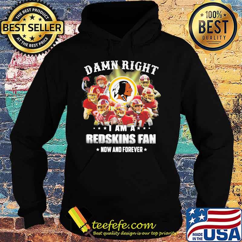 Damn Right I Am A Redskins Fan Now And Forever Team Football Shirt Hoodie Damn Right I Am A Redskins Fan Now And Forever Team Football Shirt Hoodie