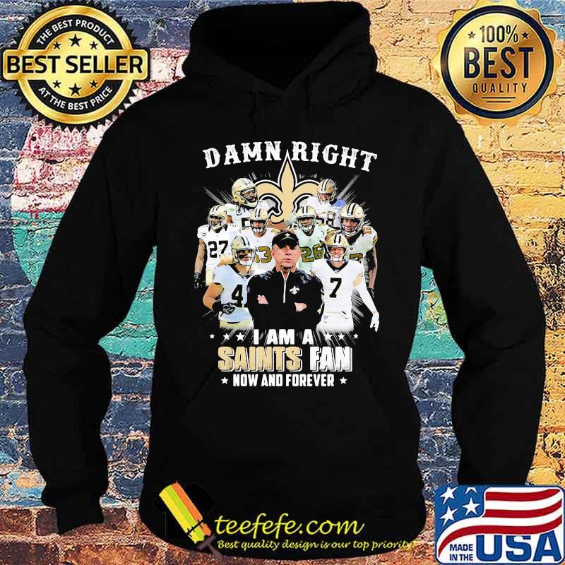 Damn Right I Am A Saints Fan Now And Forever Stars Shirt Hoodie Damn Right I Am A Saints Fan Now And Forever Stars Shirt Hoodie