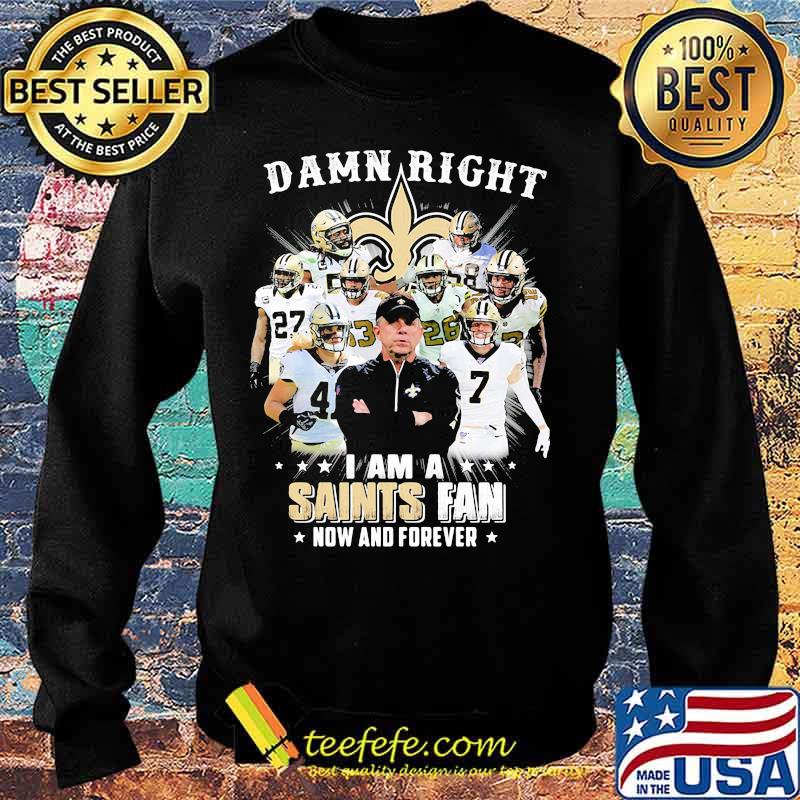 Damn Right I Am A Saints Fan Now And Forever Stars Shirt Sweater Damn Right I Am A Saints Fan Now And Forever Stars Shirt Sweater