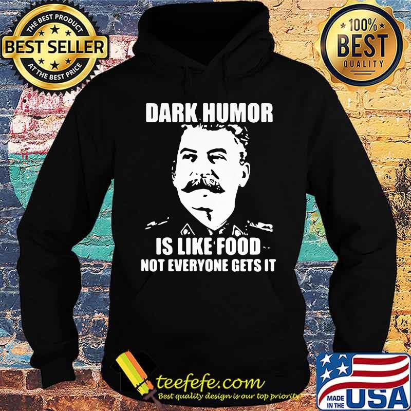 Dark Humor Is Like Food Not Everyone Gets It Shirt Hoodie Dark Humor Is Like Food Not Everyone Gets It Shirt Hoodie