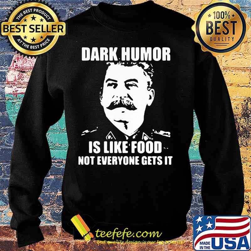 Dark Humor Is Like Food Not Everyone Gets It Shirt Sweater Dark Humor Is Like Food Not Everyone Gets It Shirt Sweater