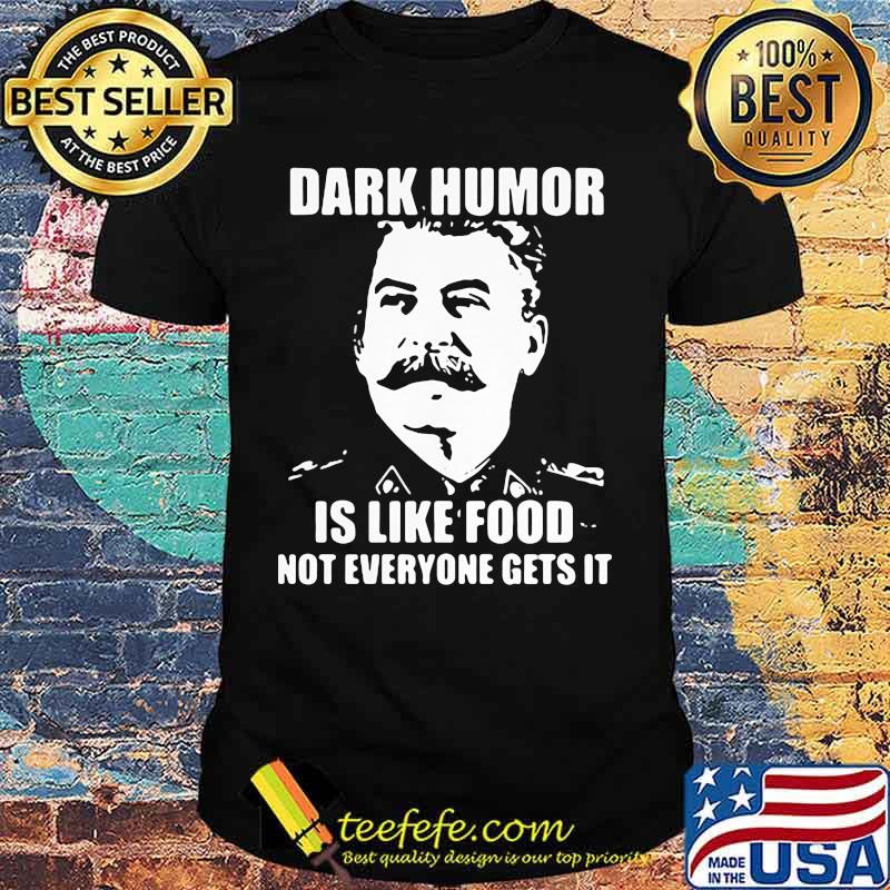 Dark Humor Is Like Food Not Everyone Gets It Shirt