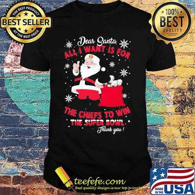 Dear Santa All I Want Is For The Chiefs To Win The Super Bowl Thank You Merry Xmas Shirt