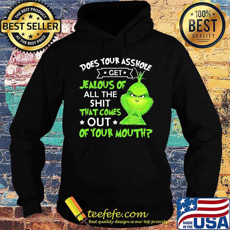 Does Your Asshole Get Jealous Of All The Shit That Comes Out Of Your Mouth Grinch Shirt Hoodie Does Your Asshole Get Jealous Of All The Shit That Comes Out Of Your Mouth Grinch Shirt Hoodie