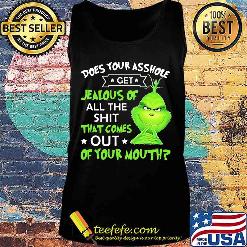 Does Your Asshole Get Jealous Of All The Shit That Comes Out Of Your Mouth Grinch Shirt Tank top Does Your Asshole Get Jealous Of All The Shit That Comes Out Of Your Mouth Grinch Shirt Tank top