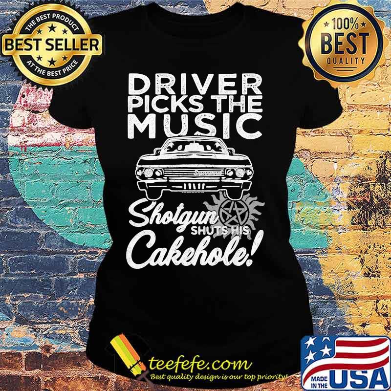 Driver Picks The Music Shotgun Shuts His Cakehole Car Supernatural John The Hunt Shirt Ladies tee Driver Picks The Music Shotgun Shuts His Cakehole Car Supernatural John The Hunt Shirt Ladies tee