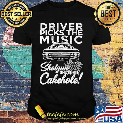 Driver Picks The Music Shotgun Shuts His Cakehole Car Supernatural John The Hunt Shirt