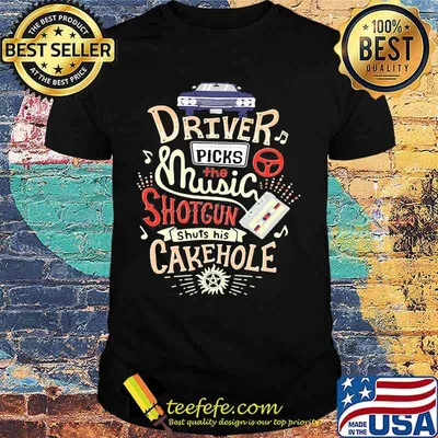 Driver Picks The Music Shotgun Shuts His Cakehole Winchester Supernatural John The Hunt Shirt