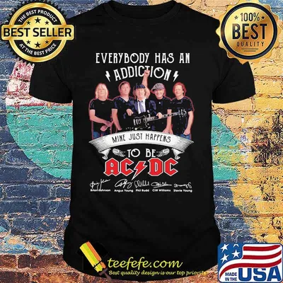 Everybody Has An Addiction Mine Just Happens To Be Ac Dc Signature Shirt