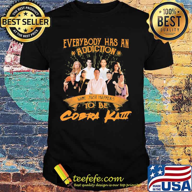 Everybody Has An Addiction Mine Just Happens To Be Cobra Kaiii Shirt