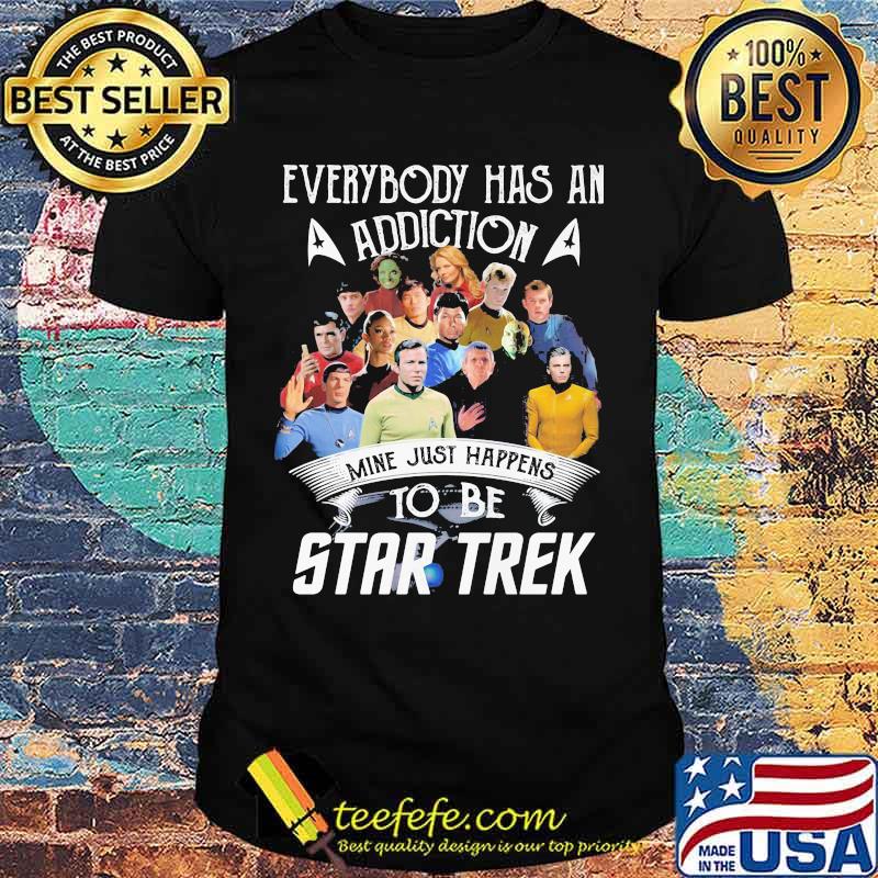 Everybody Has An Addiction Mine Just Happens To Be Star Trek Shirt