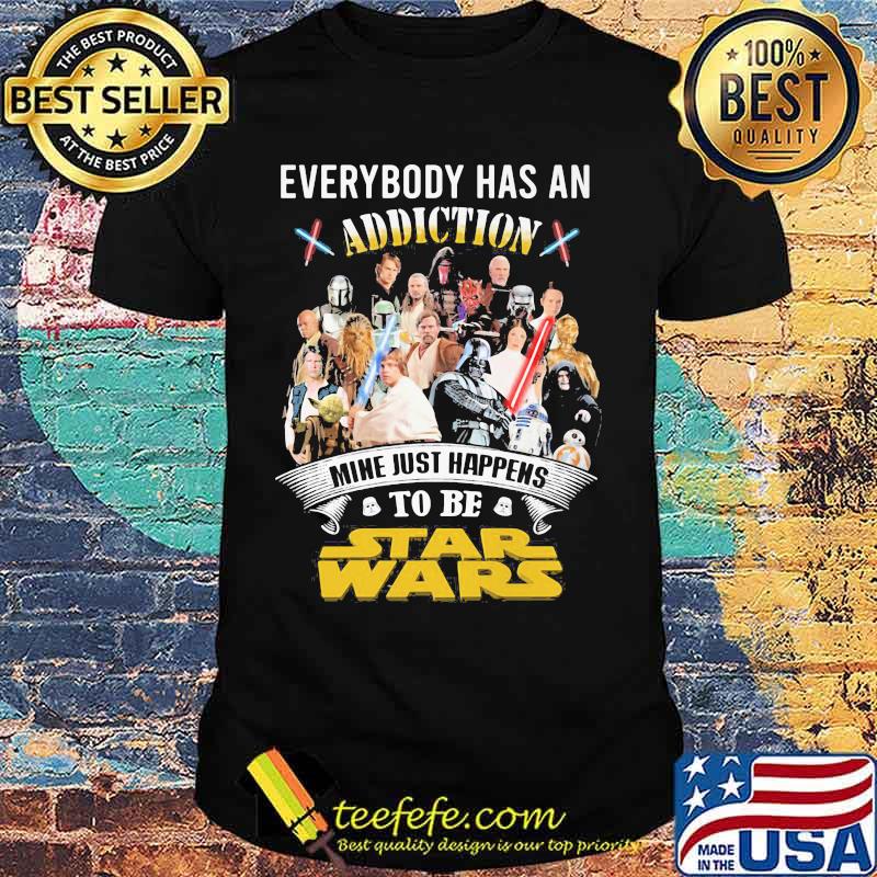 Everybody Has An Addiction Mine Just Happens To Be Star Wars Shirt