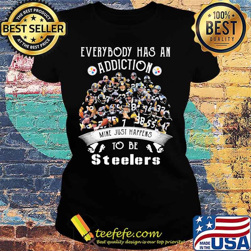 Everybody Has An Addiction Mine Just Happens To Be Steelers Shirt Ladies tee Everybody Has An Addiction Mine Just Happens To Be Steelers Shirt Ladies tee