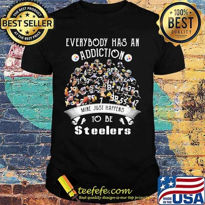 Everybody Has An Addiction Mine Just Happens To Be Steelers Shirt