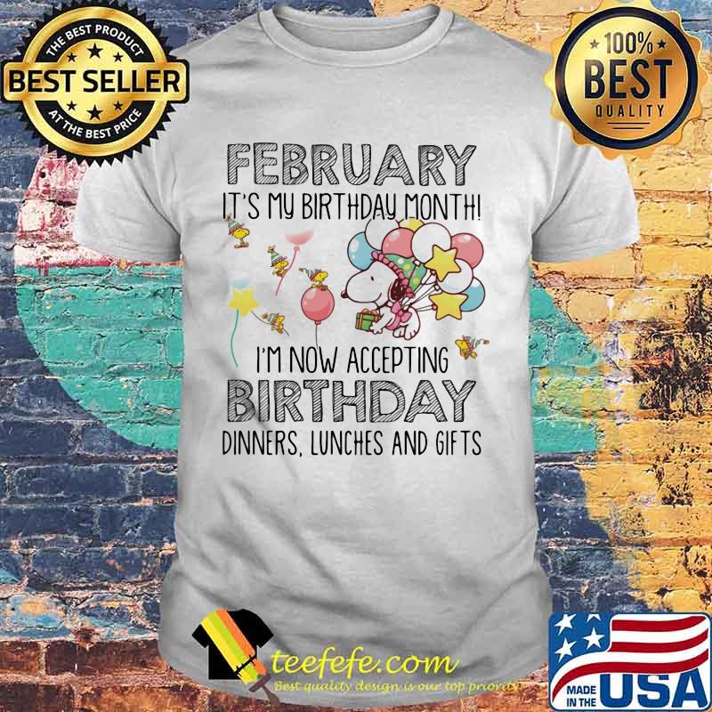 February It’s My Birthday Month I’m Now Accepting Birthday Dinners Lunches And Gifts Snoopy Shirt February It’s My Birthday Month I’m Now Accepting Birthday Dinners Lunches And Gifts Snoopy Shirt