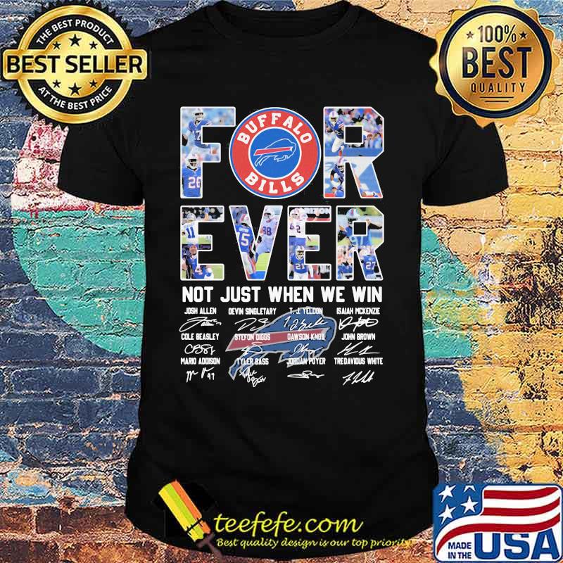 Forever Not Just When We Win Buffalo Bills Signature Shirt