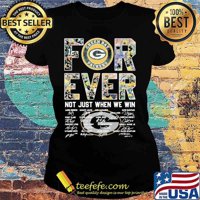 Forever Not Just When We Win Green Bay Packers Signature Shirt Ladies tee Forever Not Just When We Win Green Bay Packers Signature Shirt Ladies tee