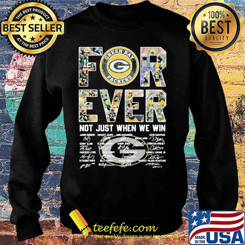Forever Not Just When We Win Green Bay Packers Signature Shirt Sweater Forever Not Just When We Win Green Bay Packers Signature Shirt Sweater