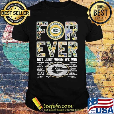 Forever Not Just When We Win Green Bay Packers Signature Shirt