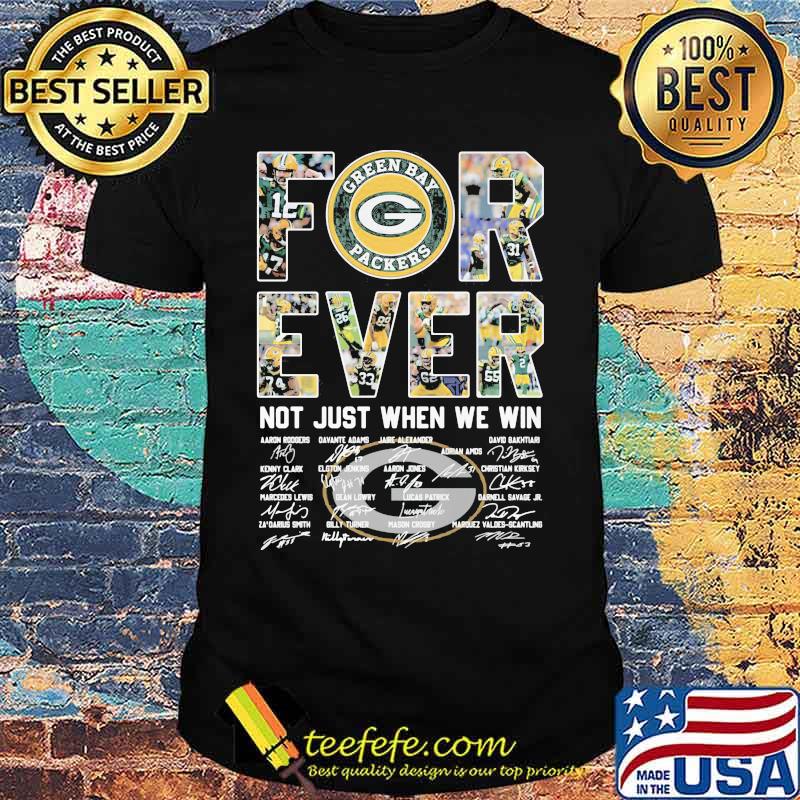 Forever Not Just When We Win Green Bay Packers Signature Shirt