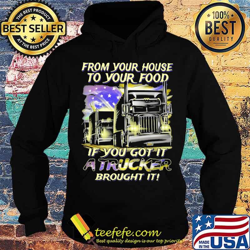 From Your House To Your Food If You Got It A Trucker Brought It American Flag Shirt