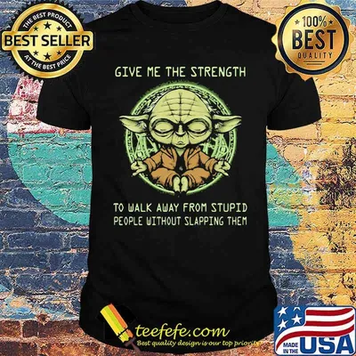 Give Me The Strength To Walk Away From Stupid People Without Slapping Them Yoda Shirt