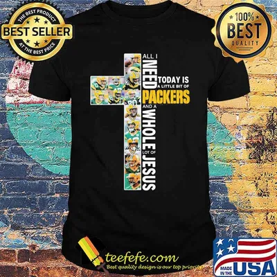 God All I Need Today Is A Little Bit Of Packers And A Whole Lot Of Jesus Shirt
