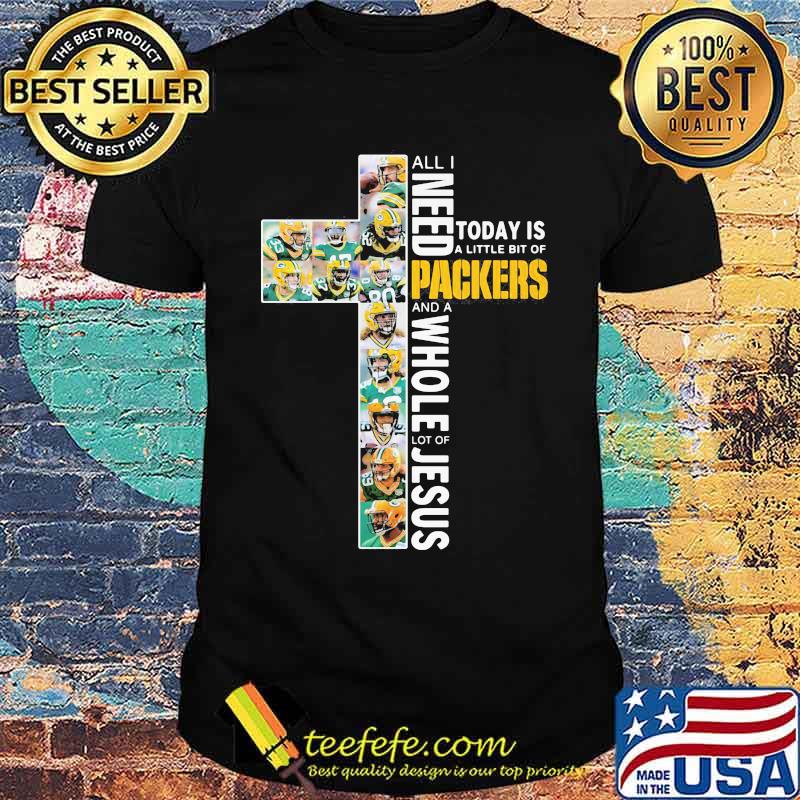 God All I Need Today Is A Little Bit Of Packers And A Whole Lot Of Jesus Shirt