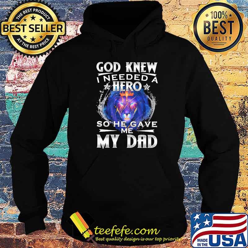 God Knew I Needed A Hero So He Gave Me My Dad Lion Shirt Hoodie God Knew I Needed A Hero So He Gave Me My Dad Lion Shirt Hoodie