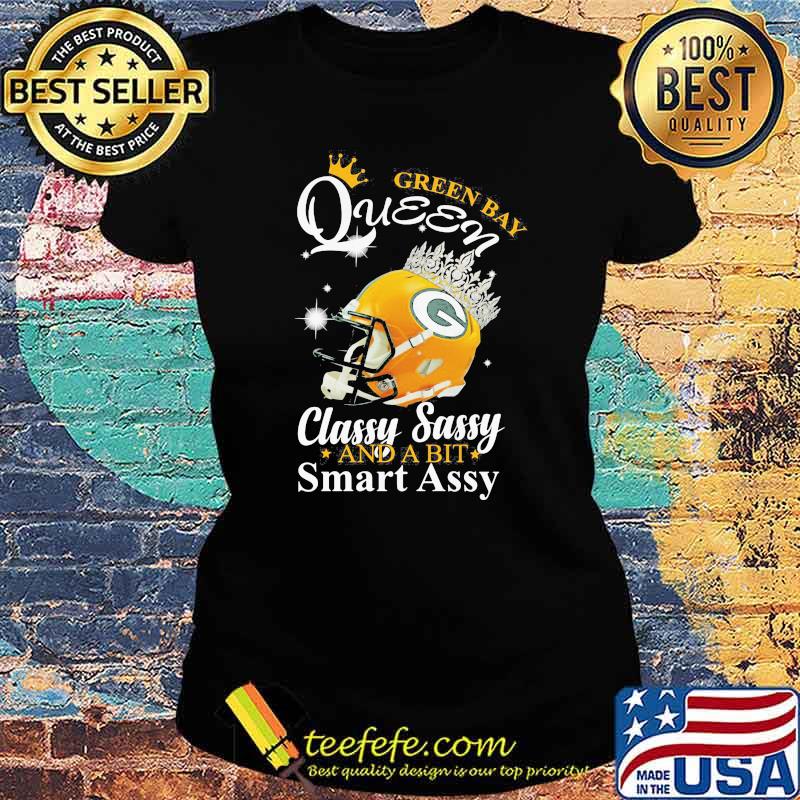 Green Bay Queen Classy Sassy And A Bit Smart Assy Shirt Ladies tee Green Bay Queen Classy Sassy And A Bit Smart Assy Shirt Ladies tee