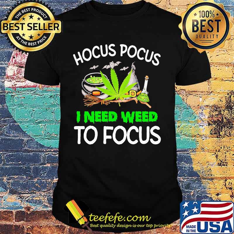 Hocus Pocus I Need Weed To Focus Cannabis Witch Shirt
