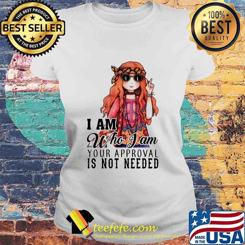 I Am Who I Am Your Approval Is Not Needed Pretty Girl Shirt Laides tee I Am Who I Am Your Approval Is Not Needed Pretty Girl Shirt Laides tee