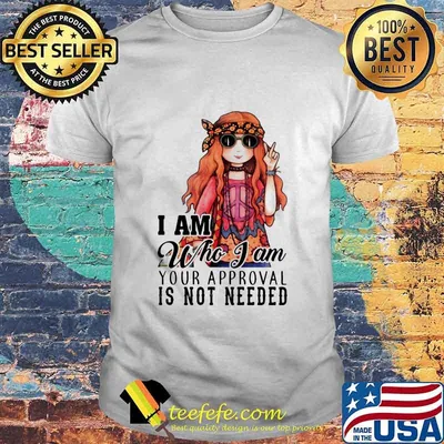 I Am Who I Am Your Approval Is Not Needed Pretty Girl Shirt