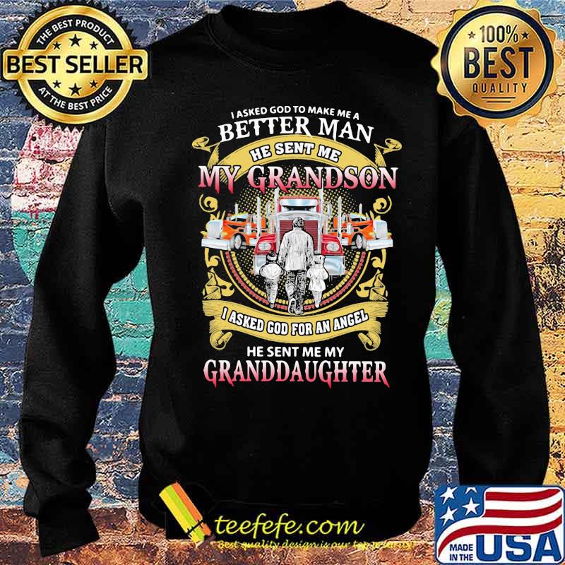 I Asked God To Make A Better Man He Sent Me My Grandson He Sent Me My Granddaughter Trucker Shirt Sweater I Asked God To Make A Better Man He Sent Me My Grandson He Sent Me My Granddaughter Trucker Shirt Sweater