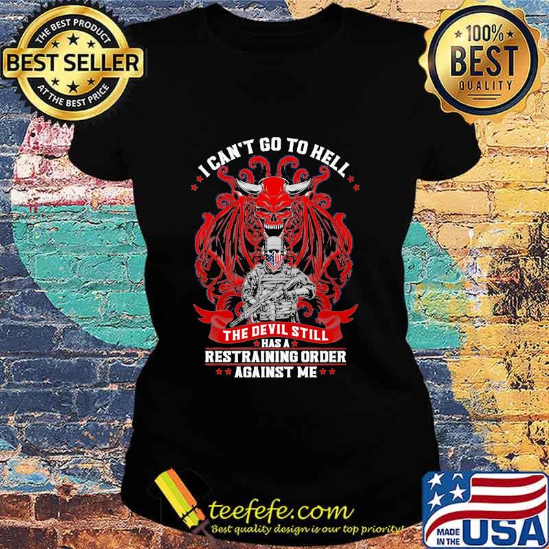 I Can’t Go To Hell The Devil Still Has A Restraining Order Against Me Skull Veteran American Flag Shirt Ladies tee I Can’t Go To Hell The Devil Still Has A Restraining Order Against Me Skull Veteran American Flag Shirt Ladies tee