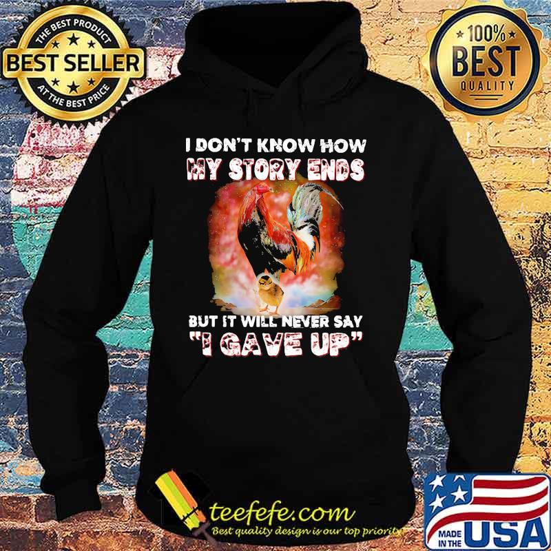 I Don't Know How My Story Ends But It Will Never Say I Gave Up Rooster Shirt Hoodie I Don't Know How My Story Ends But It Will Never Say I Gave Up Rooster Shirt Hoodie