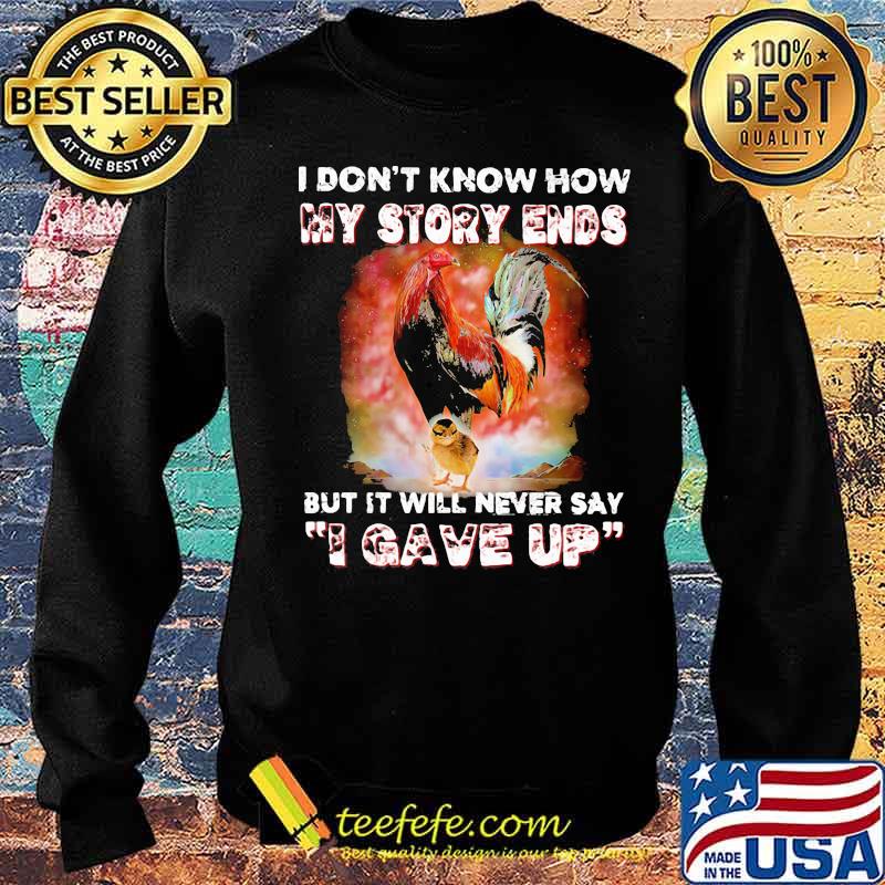 I Don't Know How My Story Ends But It Will Never Say I Gave Up Rooster Shirt Sweater I Don't Know How My Story Ends But It Will Never Say I Gave Up Rooster Shirt Sweater