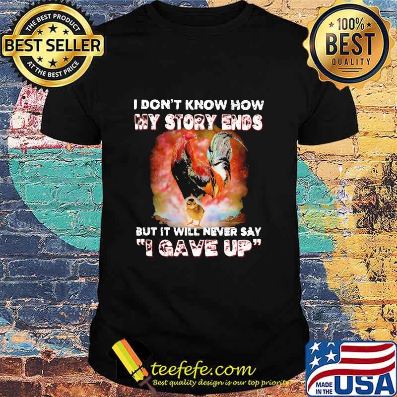I Don't Know How My Story Ends But It Will Never Say I Gave Up Rooster Shirt