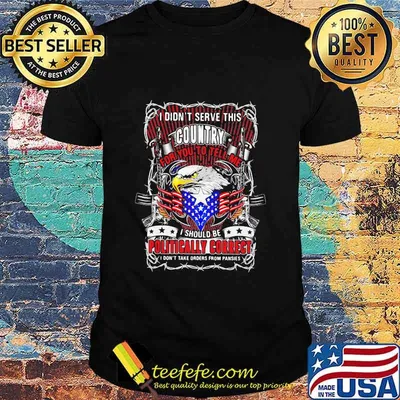 I Don't Serve This Country For You To Tell Me I Should Be Politcally Correct Eagle American Flag Shirt