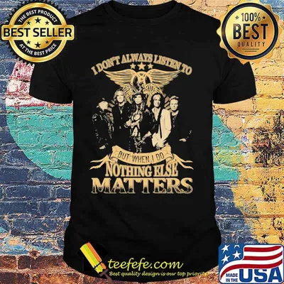 I Don’t Always Listen To But When I Do Nothing Else Matters Aerosmith Shirt