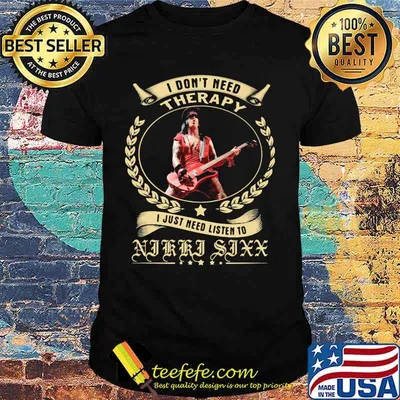 I Don’t Need Therapy I Just Need Listen To Nikki Sixx Shirt