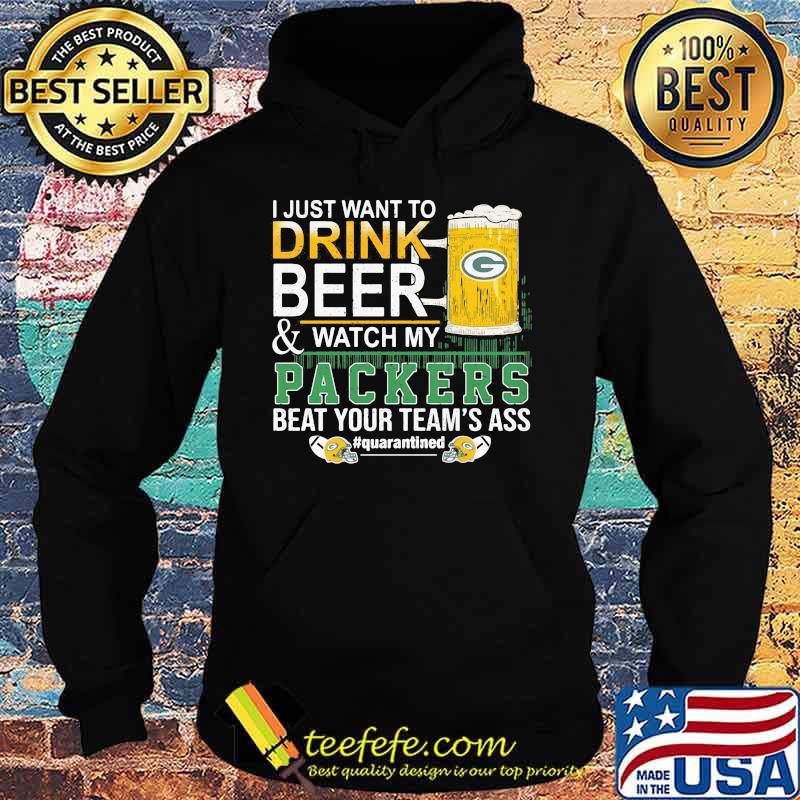 I Just Want To Drink Beer And Watch My Packers Beat Your Team’s Ass Green Bay Shirt Hoodie I Just Want To Drink Beer And Watch My Packers Beat Your Team’s Ass Green Bay Shirt Hoodie
