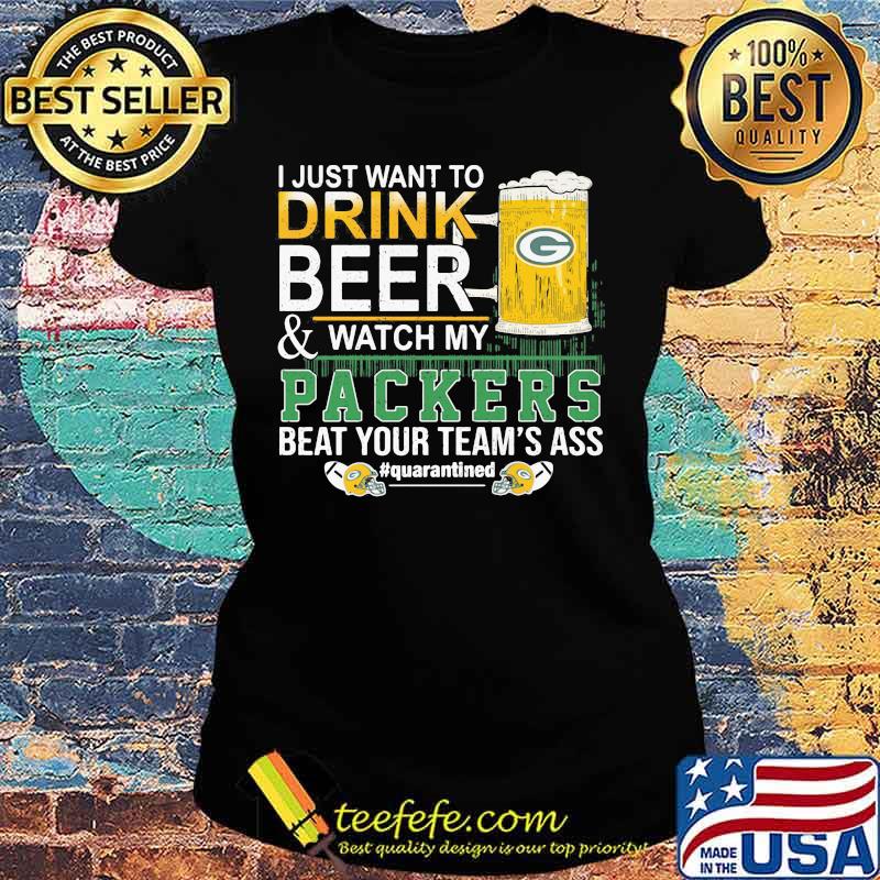 I Just Want To Drink Beer And Watch My Packers Beat Your Team’s Ass Green Bay Shirt Ladies tee I Just Want To Drink Beer And Watch My Packers Beat Your Team’s Ass Green Bay Shirt Ladies tee