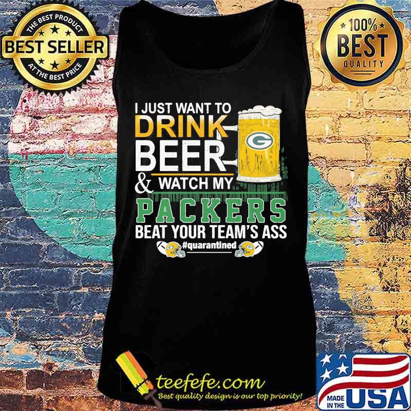 I Just Want To Drink Beer And Watch My Packers Beat Your Team’s Ass Green Bay Shirt Tank top I Just Want To Drink Beer And Watch My Packers Beat Your Team’s Ass Green Bay Shirt Tank top
