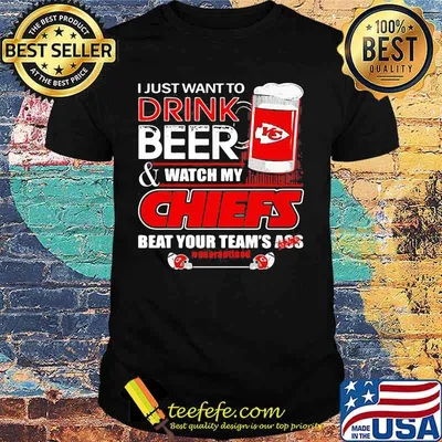 I Just Want To Drink Beer Watch My Chiefs Packers Beat Your Team Ass Shirt