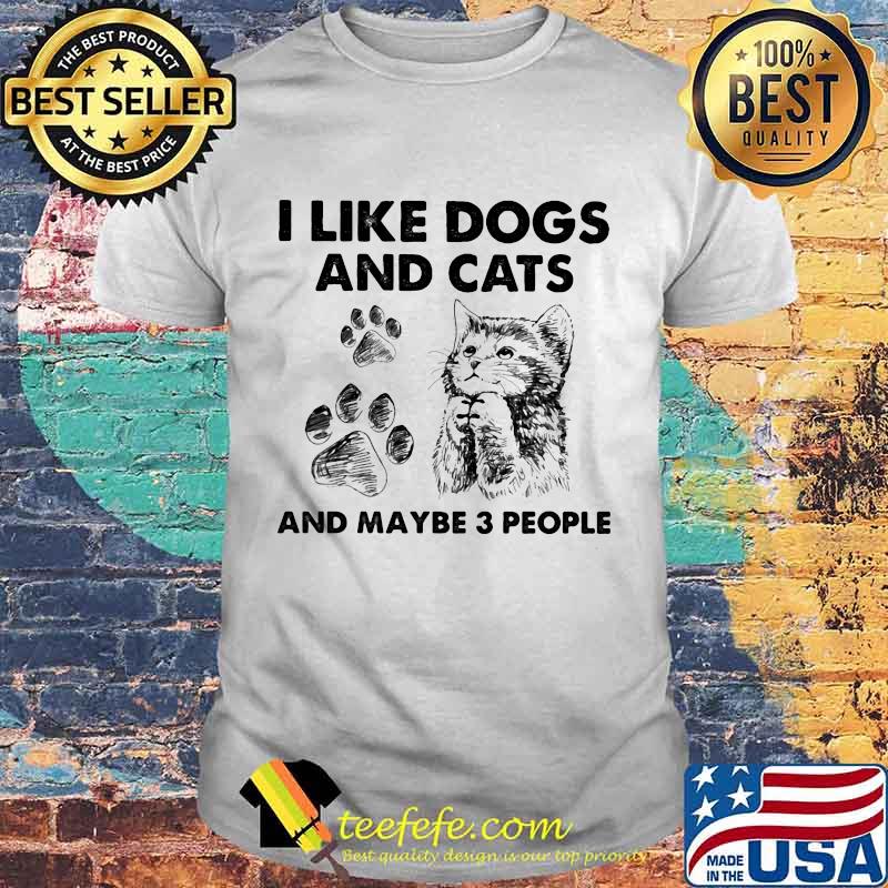 I Like Dogs And Cats And Maybe 3 People Shirt