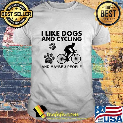 I Like Dogs And Cycling And Maybe 3 People Quote Shirt
