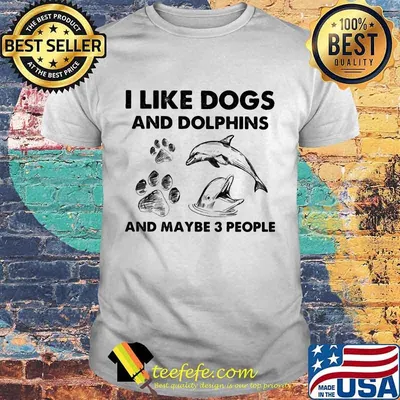 I Like Dogs And Dolphins And Maybe 3 People Shirt