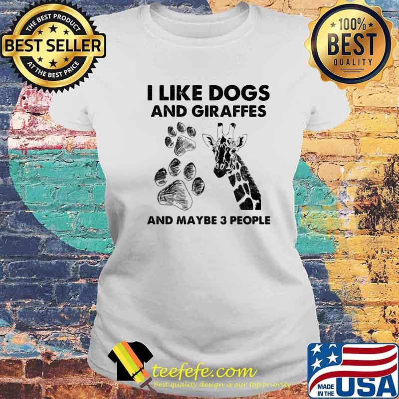 I Like Dogs And Giraffes Maybe 3 People Shirt Laides tee I Like Dogs And Giraffes Maybe 3 People Shirt Laides tee